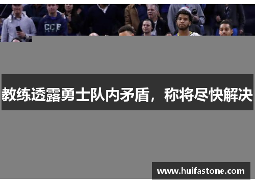 教练透露勇士队内矛盾，称将尽快解决