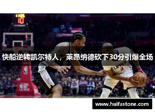 快船逆转凯尔特人，莱昂纳德砍下30分引爆全场