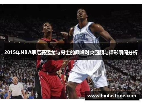 2015年NBA季后赛猛龙与勇士的巅峰对决回顾与精彩瞬间分析