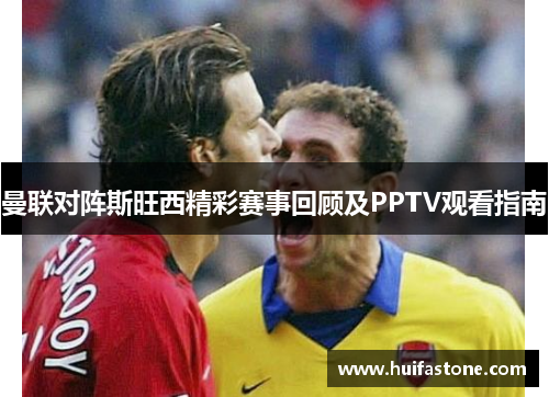 曼联对阵斯旺西精彩赛事回顾及PPTV观看指南
