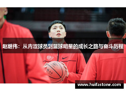 赵继伟：从青涩球员到篮球明星的成长之路与奋斗历程