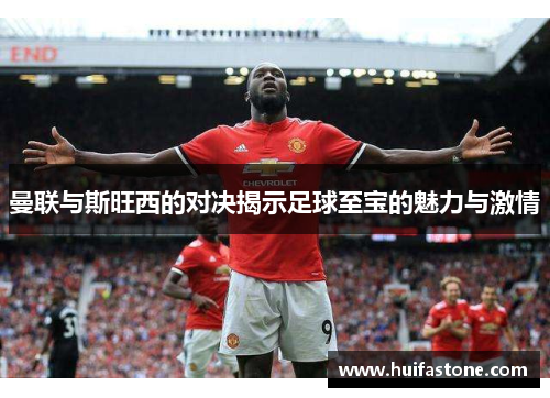 曼联与斯旺西的对决揭示足球至宝的魅力与激情