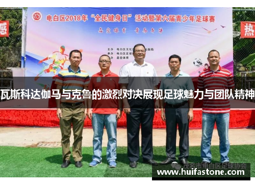 瓦斯科达伽马与克鲁的激烈对决展现足球魅力与团队精神