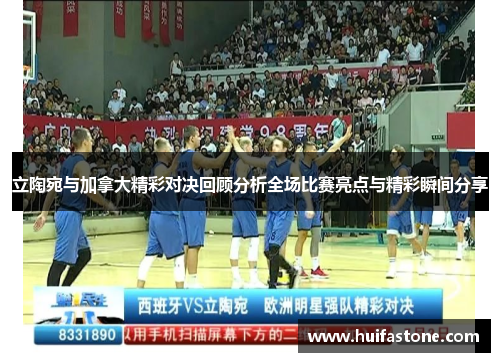 立陶宛与加拿大精彩对决回顾分析全场比赛亮点与精彩瞬间分享